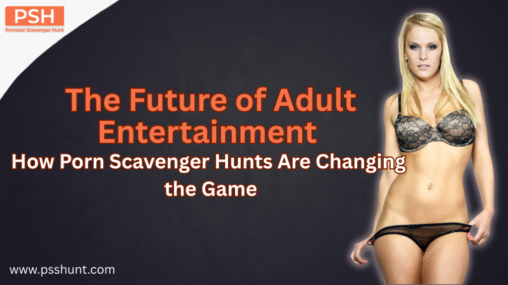 The Future of Adult Entertainment: How Porn Scavenger Hunts Are Changing the Game
